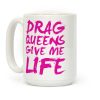 Drag Queens Give Me Life Coffee Mug Drag Queens Give Me Life Coffee Mug