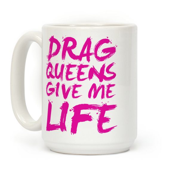 Drag Queens Give Me Life Coffee Mug Drag Queens Give Me Life Coffee Mug
