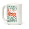Draw Me Like One Of Your French Baguettes Coffee Mug Draw Me Like One Of Your French Baguettes Coffee Mug