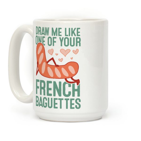 Draw Me Like One Of Your French Baguettes Coffee Mug Draw Me Like One Of Your French Baguettes Coffee Mug