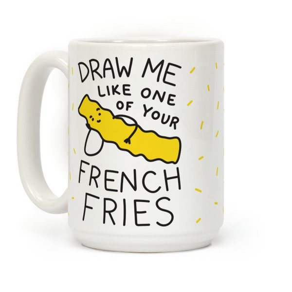 Draw Me Like One Of Your French Fries Coffee Mug Draw Me Like One Of Your French Fries Coffee Mug