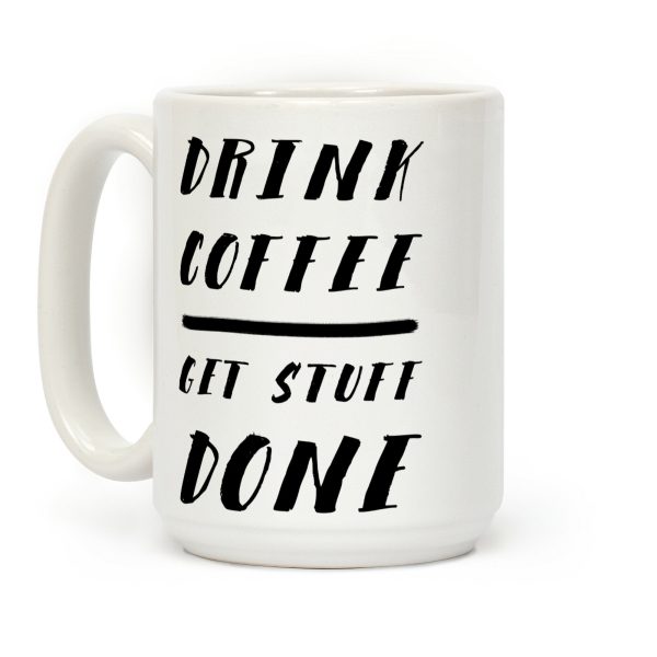 Drink Coffee Get Stuff Done Coffee Mug Drink Coffee Get Stuff Done Coffee Mug
