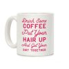 Drink Some Coffee Put Your Hair Up Coffee Mug