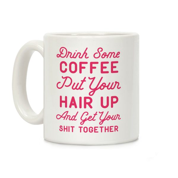 Drink Some Coffee Put Your Hair Up Coffee Mug