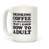 Drinking Coffee And Pretending To Adult Coffee Mug