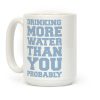 Drinking More Water Than You Probably Coffee Mug