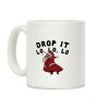 Drop It Lo, Lo, Lo Coffee Mug Drop It Lo, Lo, Lo Coffee Mug