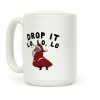 Drop It Lo, Lo, Lo Coffee Mug Drop It Lo, Lo, Lo Coffee Mug