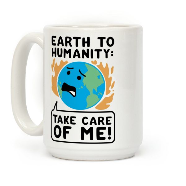 Earth to Humanity: "Take Care of Me" Coffee Mug Earth to Humanity: "Take Care of Me" Coffee Mug