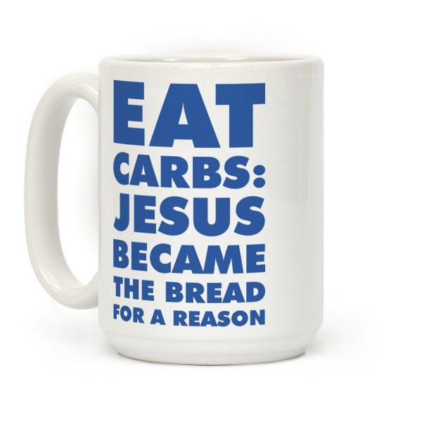 Eat Carbs: Jesus Became the Bread for a Reason Coffee Mug Eat Carbs: Jesus Became the Bread for a Reason Coffee Mug