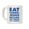 Eat Carbs: Jesus Became the Bread for a Reason Coffee Mug Eat Carbs: Jesus Became the Bread for a Reason Coffee Mug