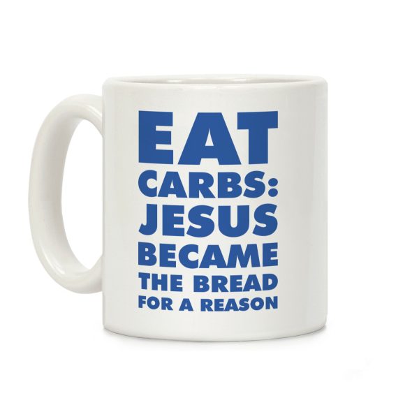 Eat Carbs: Jesus Became the Bread for a Reason Coffee Mug Eat Carbs: Jesus Became the Bread for a Reason Coffee Mug