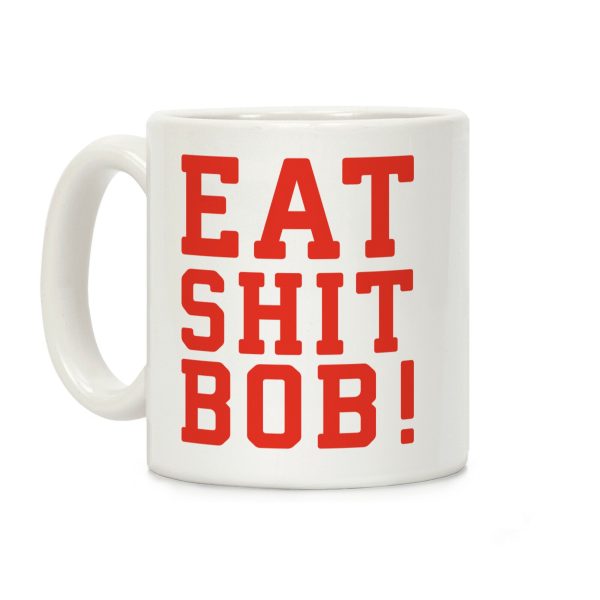 Eat Shit Bob Coffee Mug Eat Shit Bob Coffee Mug