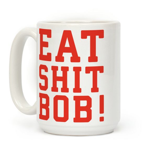 Eat Shit Bob Coffee Mug Eat Shit Bob Coffee Mug