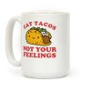 Eat Tacos, Not Your Feelings Coffee Mug Eat Tacos, Not Your Feelings Coffee Mug