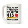Education Is Important But Coffee Is Importanter Coffee Mug Education Is Important But Coffee Is Importanter Coffee Mug