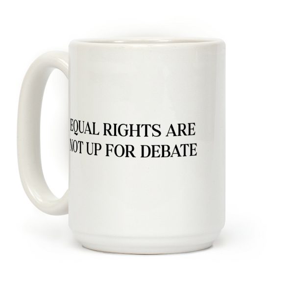 Equal Rights Are Not Up For Debate Coffee Mug Equal Rights Are Not Up For Debate Coffee Mug