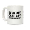 Even My Chat Gpt Thinks I'm Funny Coffee Mug Even My Chat Gpt Thinks I'm Funny Coffee Mug