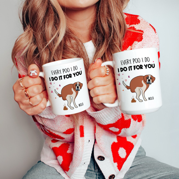 Every Poo I Do I Do It For You, Personalized Mug, Gift For Dog Mom, Mother's Day Gift, Art Dogs Every Poo I Do I Do It For You, Personalized Mug, Gift For Dog Mom, Mother's Day Gift, Art Dogs
