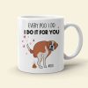 Every Poo I Do I Do It For You, Personalized Mug, Gift For Dog Mom, Mother's Day Gift, Art Dogs Every Poo I Do I Do It For You, Personalized Mug, Gift For Dog Mom, Mother's Day Gift, Art Dogs