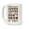 Everybody Loves Coffee They Just Don't Know It Yet Coffee Mug Everybody Loves Coffee They Just Don't Know It Yet Coffee Mug