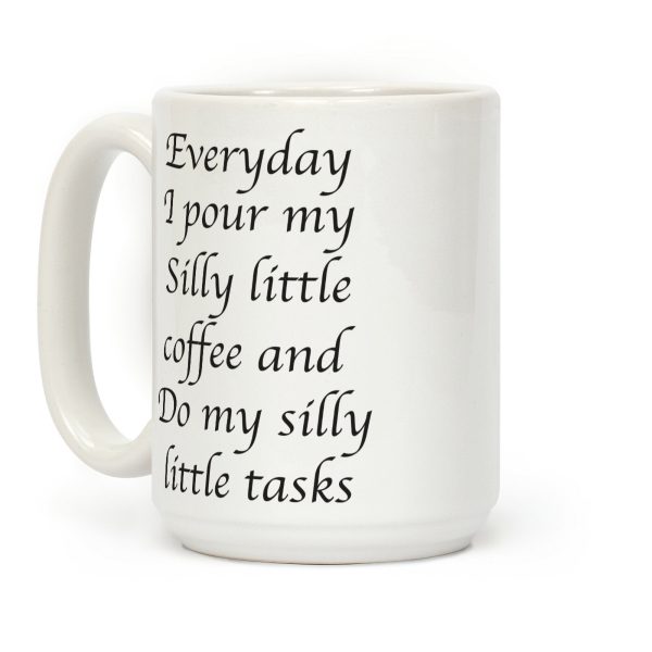 Everyday I Pour My Silly Little Coffee And Do My Silly Little Tasks Coffee Mug Everyday I Pour My Silly Little Coffee And Do My Silly Little Tasks Coffee Mug