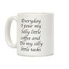 Everyday I Pour My Silly Little Coffee And Do My Silly Little Tasks Coffee Mug Everyday I Pour My Silly Little Coffee And Do My Silly Little Tasks Coffee Mug
