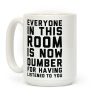 Everyone In This Room Is Now Dumber For Having Listened To You Coffee Mug