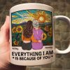 Everything I Am Is Because Of You - New Version - Personalized Mug Everything I Am Is Because Of You - New Version - Personalized Mug