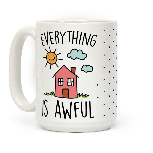 Everything Is Awful Coffee Mug Everything Is Awful Coffee Mug