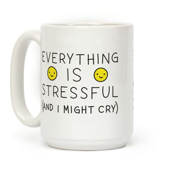 Everything Is Stressful (And I Might Cry) Coffee Mug Everything Is Stressful (And I Might Cry) Coffee Mug