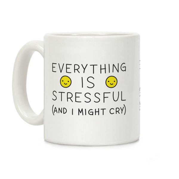 Everything Is Stressful (And I Might Cry) Coffee Mug Everything Is Stressful (And I Might Cry) Coffee Mug