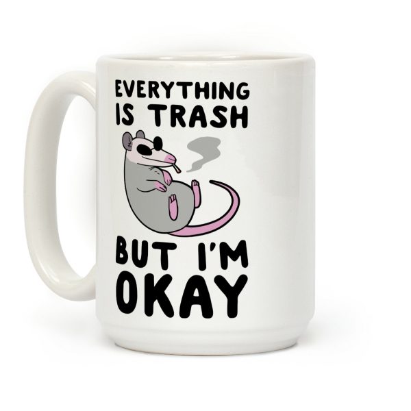 Everything is Trash, But I'm Okay Coffee Mug Everything is Trash, But I'm Okay Coffee Mug