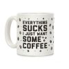 Everything Sucks I Just Want Some Coffee Coffee Mug Everything Sucks I Just Want Some Coffee Coffee Mug