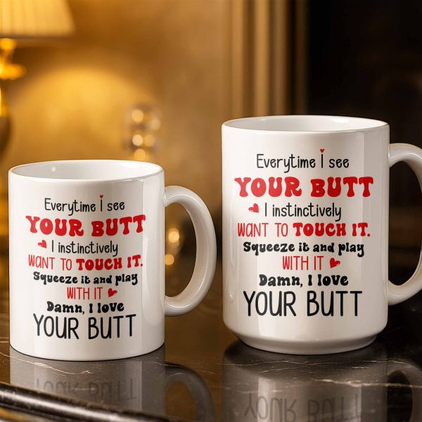 Everytime I See Your Butt, I Want To Touch It - Personalized Custom Coffee Mug - CPL1219_MG Everytime I See Your Butt, I Want To Touch It - Personalized Custom Coffee Mug - CPL1219_MG