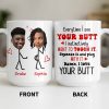 Everytime I See Your Butt, I Want To Touch It - Personalized Custom Coffee Mug - CPL1219_MG Everytime I See Your Butt, I Want To Touch It - Personalized Custom Coffee Mug - CPL1219_MG