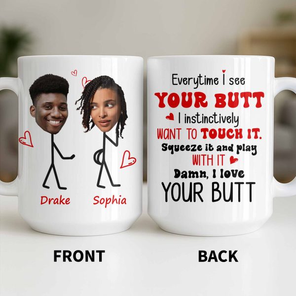 Everytime I See Your Butt, I Want To Touch It - Personalized Custom Coffee Mug - CPL1219_MG Everytime I See Your Butt, I Want To Touch It - Personalized Custom Coffee Mug - CPL1219_MG