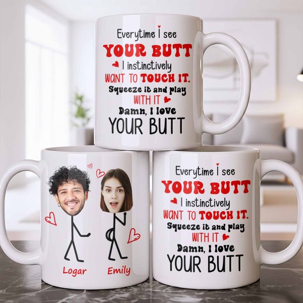 Everytime I See Your Butt, I Want To Touch It - Personalized Custom Coffee Mug - CPL1219_MG Everytime I See Your Butt, I Want To Touch It - Personalized Custom Coffee Mug - CPL1219_MG