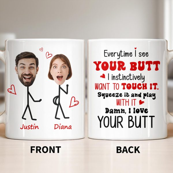 Everytime I See Your Butt, I Want To Touch It - Personalized Custom Coffee Mug - CPL1219_MG Everytime I See Your Butt, I Want To Touch It - Personalized Custom Coffee Mug - CPL1219_MG