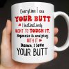 Everytime I See Your Butt, I Want To Touch It - Personalized Custom Coffee Mug - CPL1219_MG Everytime I See Your Butt, I Want To Touch It - Personalized Custom Coffee Mug - CPL1219_MG