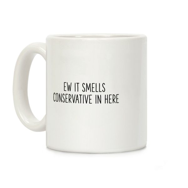 Ew It Smells Conservative In Here Coffee Mug Ew It Smells Conservative In Here Coffee Mug