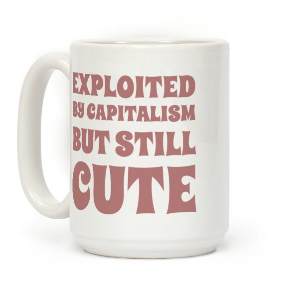 Exploited By Capitalism But Still Cute Coffee Mug