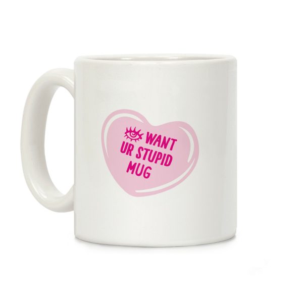 Eye Want Ur Stupid Mug Parody Coffee Mug Eye Want Ur Stupid Mug Parody Coffee Mug