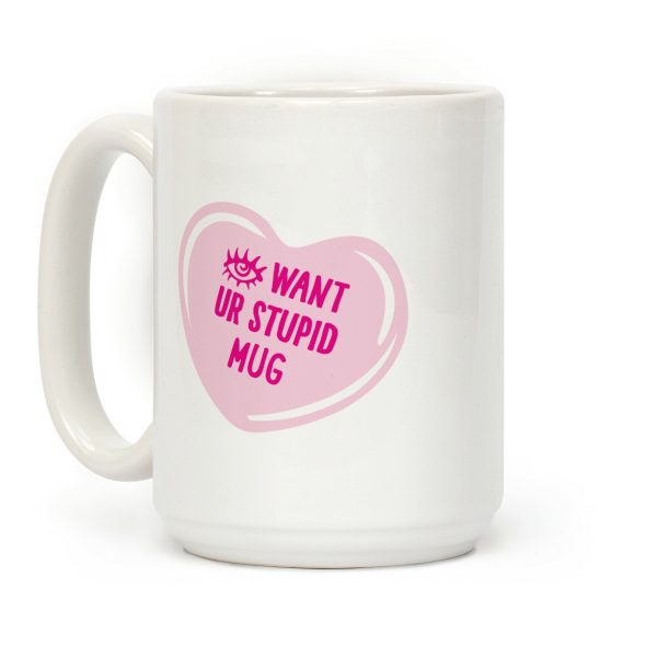 Eye Want Ur Stupid Mug Parody Coffee Mug Eye Want Ur Stupid Mug Parody Coffee Mug