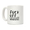 F*** Off... I Mean Good Morning Coffee Mug F*** Off... I Mean Good Morning Coffee Mug
