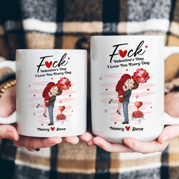 F*ck Valentine's Day I Love You Every Day New Gifts For Her - Personalized Mug