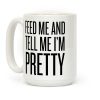 Feed Me And Tell Me I'm Pretty (Text) Coffee Mug Feed Me And Tell Me I'm Pretty (Text) Coffee Mug