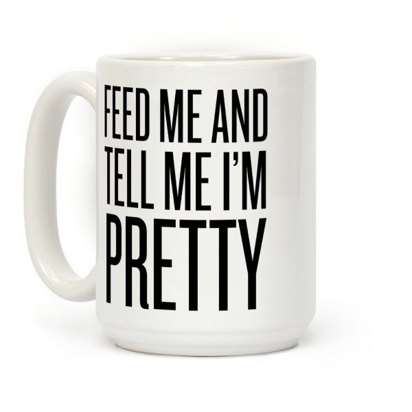 Feed Me And Tell Me I'm Pretty (Text) Coffee Mug Feed Me And Tell Me I'm Pretty (Text) Coffee Mug