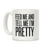 Feed Me And Tell Me I'm Pretty (Text) Coffee Mug Feed Me And Tell Me I'm Pretty (Text) Coffee Mug