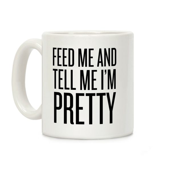 Feed Me And Tell Me I'm Pretty (Text) Coffee Mug Feed Me And Tell Me I'm Pretty (Text) Coffee Mug